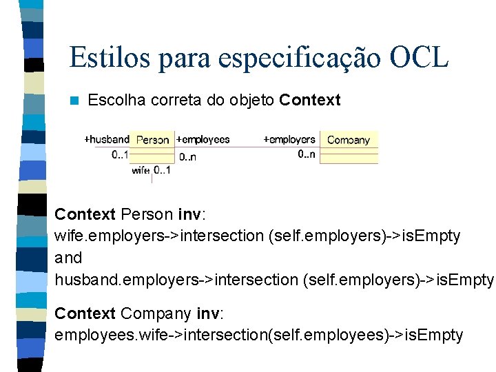 Estilos para especificação OCL n Escolha correta do objeto Context Person inv: wife. employers->intersection