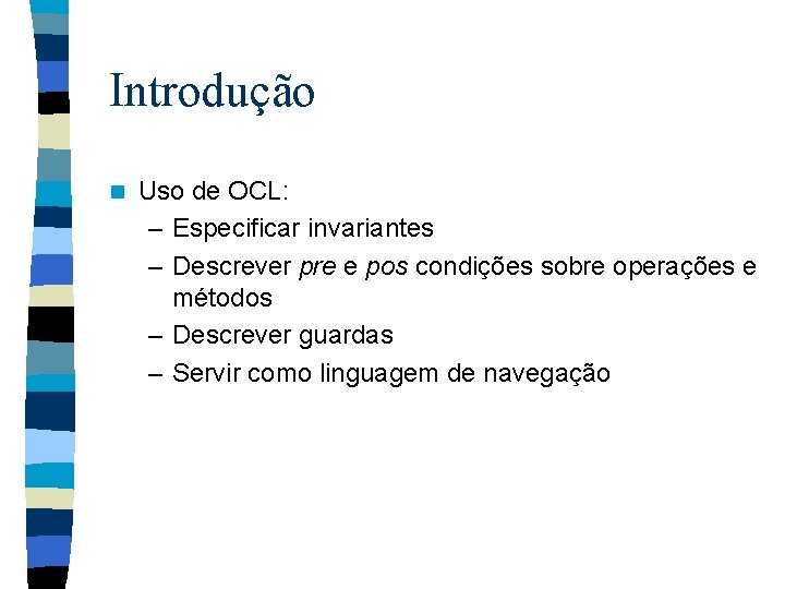 Introdução n Uso de OCL: – Especificar invariantes – Descrever pre e pos condições
