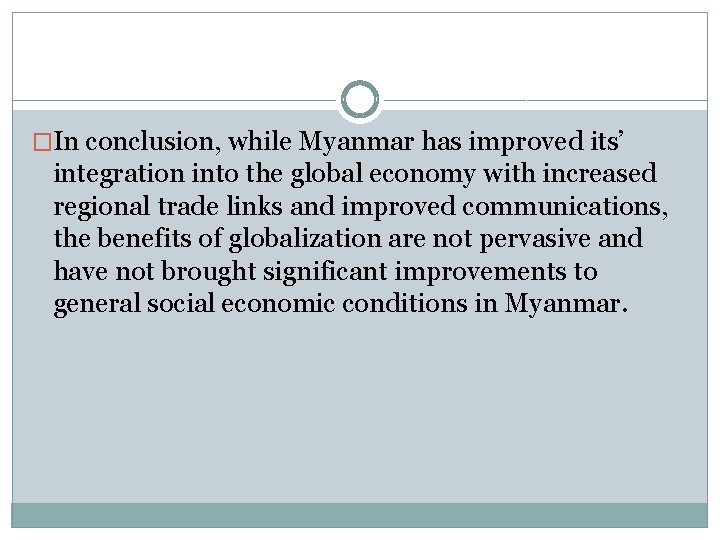 �In conclusion, while Myanmar has improved its’ integration into the global economy with increased