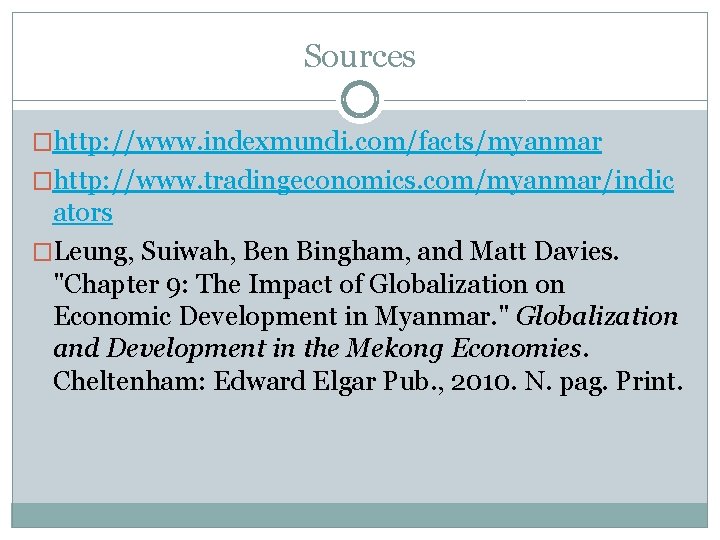 Sources �http: //www. indexmundi. com/facts/myanmar �http: //www. tradingeconomics. com/myanmar/indic ators �Leung, Suiwah, Ben Bingham,