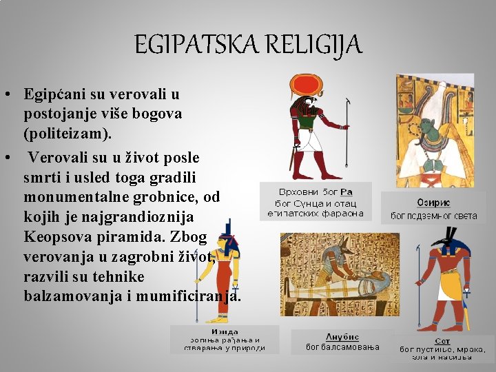 EGIPATSKA RELIGIJA • Egipćani su verovali u postojanje više bogova (politeizam). • Verovali su