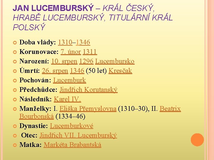 JAN LUCEMBURSKÝ – KRÁL ČESKÝ, HRABĚ LUCEMBURSKÝ, TITULÁRNÍ KRÁL POLSKÝ Doba vlády: 1310– 1346