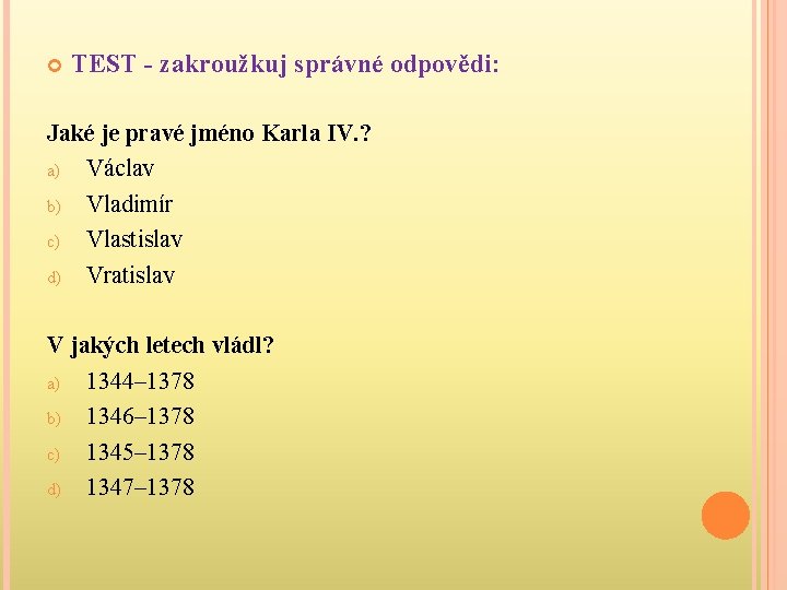  TEST - zakroužkuj správné odpovědi: Jaké je pravé jméno Karla IV. ? a)