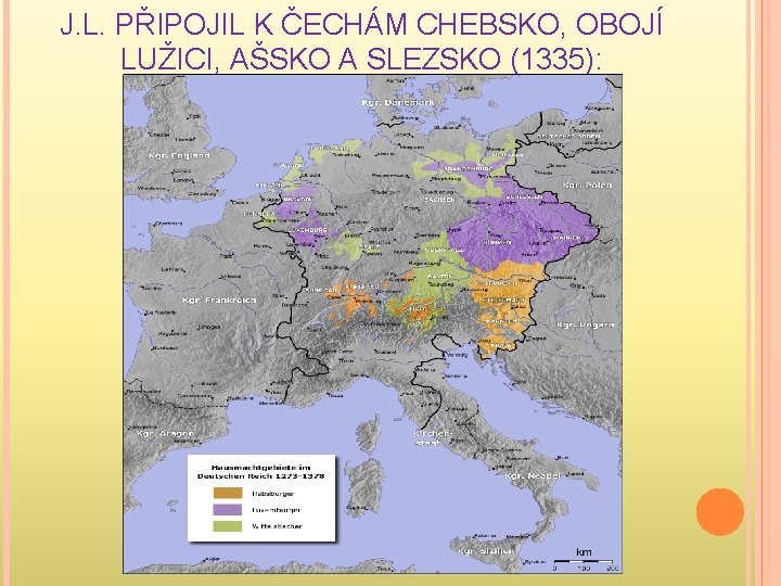 J. L. PŘIPOJIL K ČECHÁM CHEBSKO, OBOJÍ LUŽICI, AŠSKO A SLEZSKO (1335): 