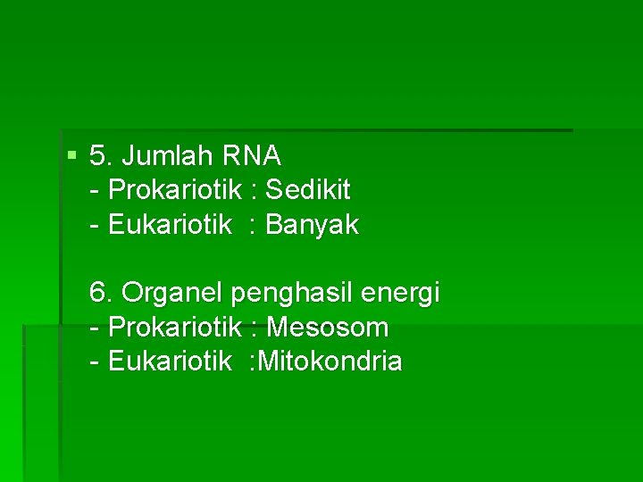 § 5. Jumlah RNA - Prokariotik : Sedikit - Eukariotik : Banyak 6. Organel