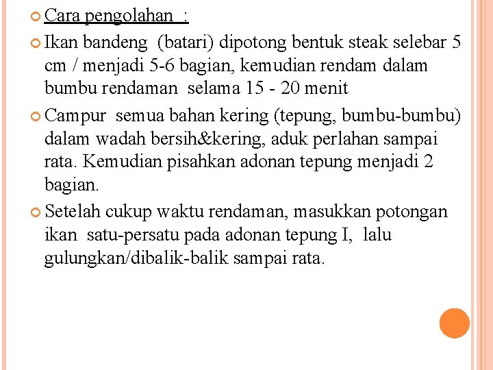  Cara pengolahan : Ikan bandeng (batari) dipotong bentuk steak selebar 5 cm /