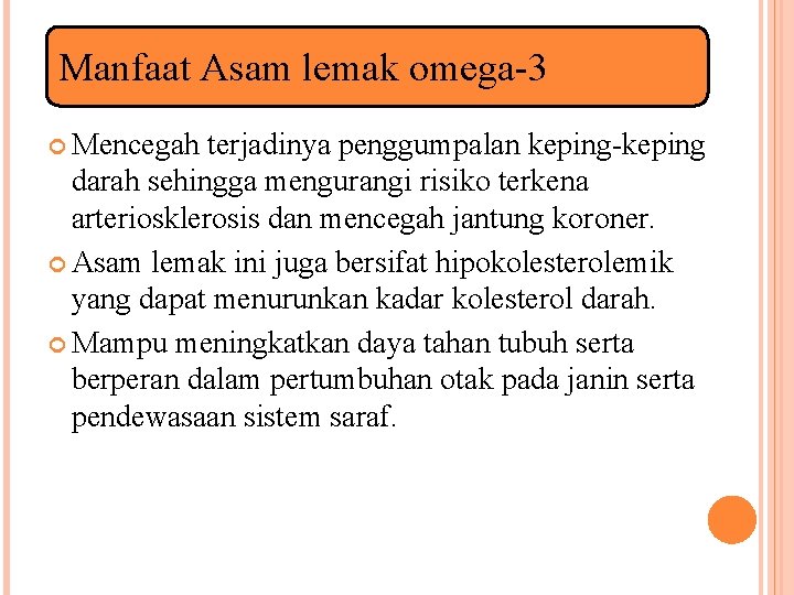 Manfaat Asam lemak omega-3 Mencegah terjadinya penggumpalan keping-keping darah sehingga mengurangi risiko terkena arteriosklerosis