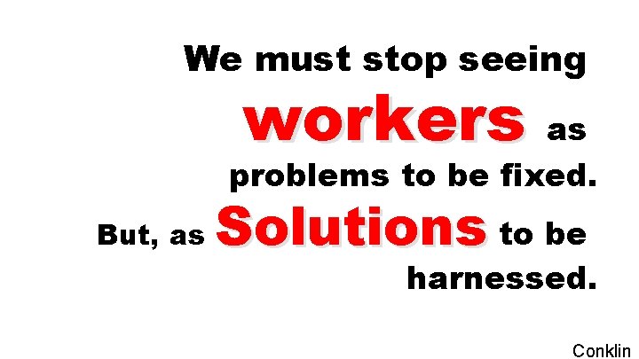 We must stop seeing workers as problems to be fixed. But, as Solutions to