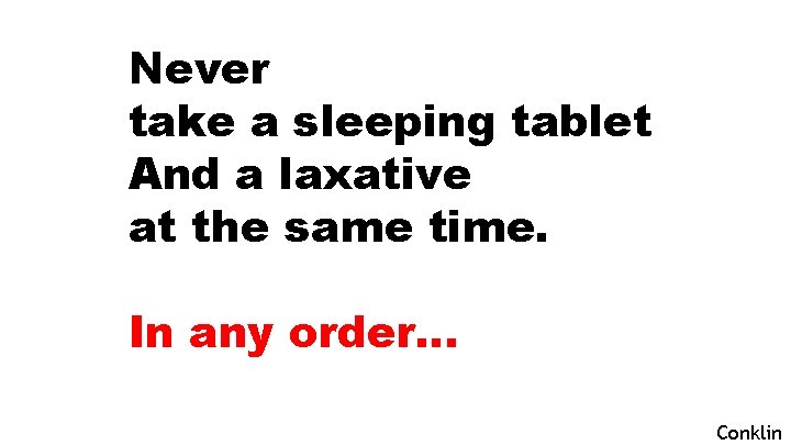 Never take a sleeping tablet And a laxative at the same time. In any