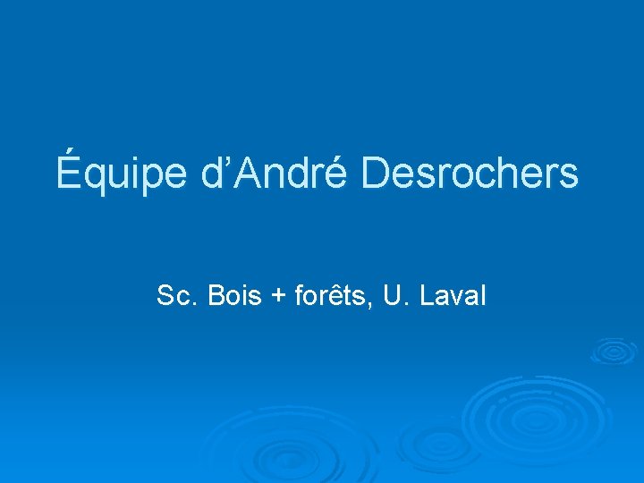 Équipe d’André Desrochers Sc. Bois + forêts, U. Laval 