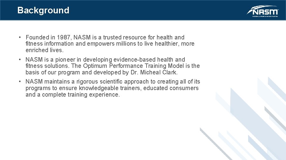 Background • Founded in 1987, NASM is a trusted resource for health and fitness