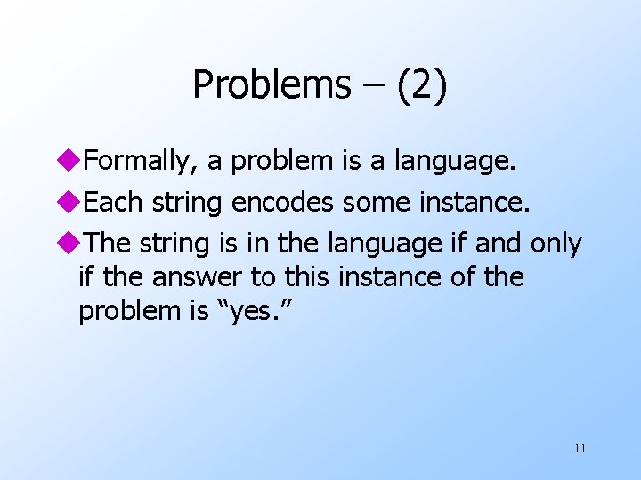 Problems – (2) u. Formally, a problem is a language. u. Each string encodes