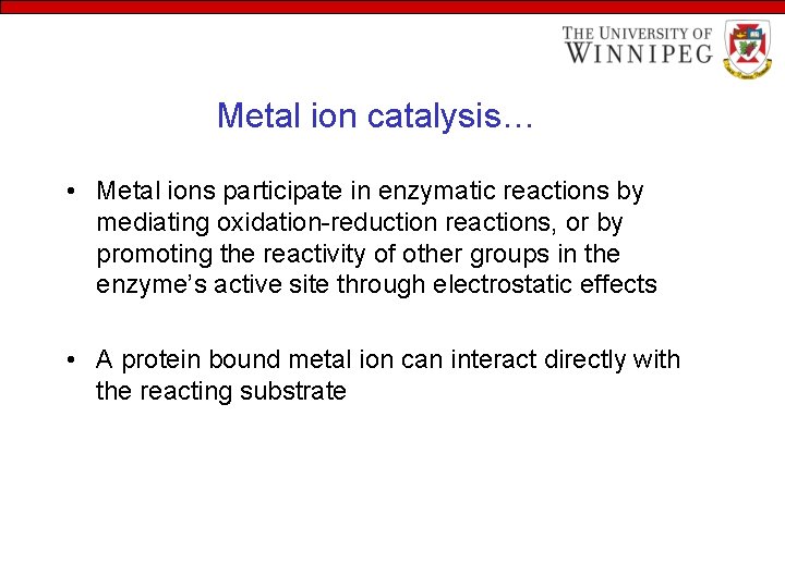 Metal ion catalysis… • Metal ions participate in enzymatic reactions by mediating oxidation-reduction reactions,