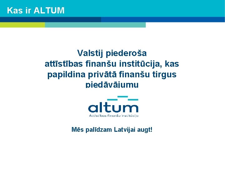 Kas ir ALTUM Valstij piederoša attīstības finanšu institūcija, kas papildina privātā finanšu tirgus piedāvājumu