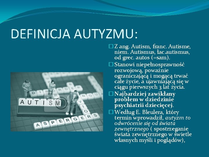 DEFINICJA AUTYZMU: � Z ang. Autism, franc. Autisme, niem. Autismus, łac. autismus, od grec.