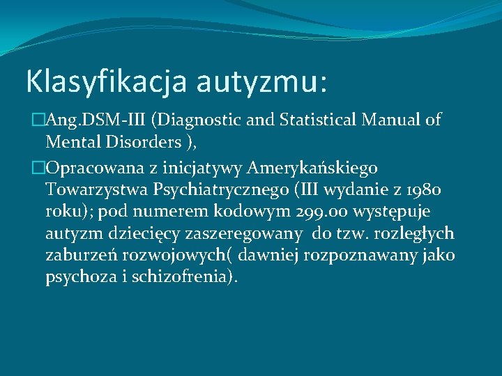 Klasyfikacja autyzmu: �Ang. DSM-III (Diagnostic and Statistical Manual of Mental Disorders ), �Opracowana z