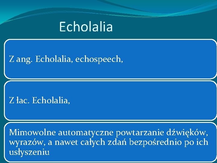 Echolalia Z ang. Echolalia, echospeech, Z łac. Echolalia, Mimowolne automatyczne powtarzanie dźwięków, wyrazów, a
