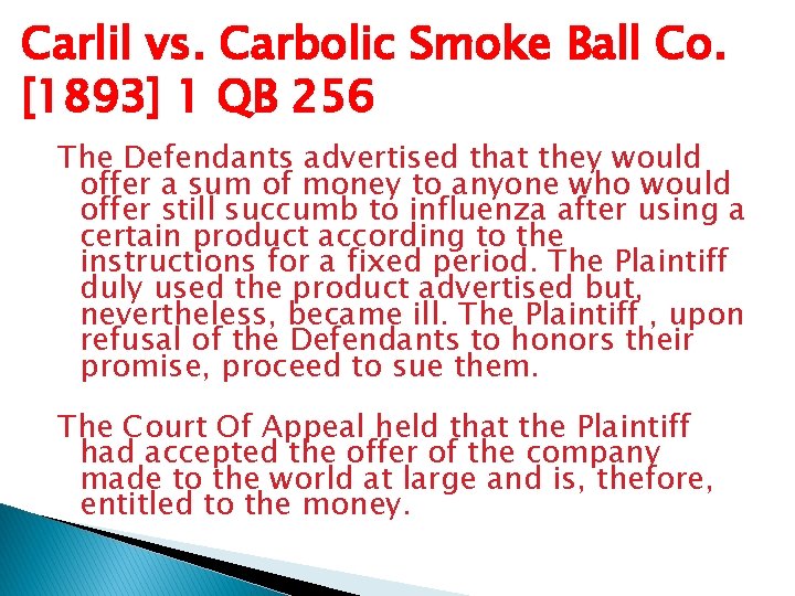 Carlil vs. Carbolic Smoke Ball Co. [1893] 1 QB 256 The Defendants advertised that