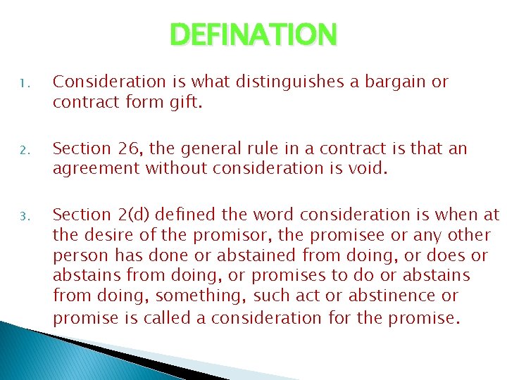 DEFINATION 1. Consideration is what distinguishes a bargain or contract form gift. 2. Section