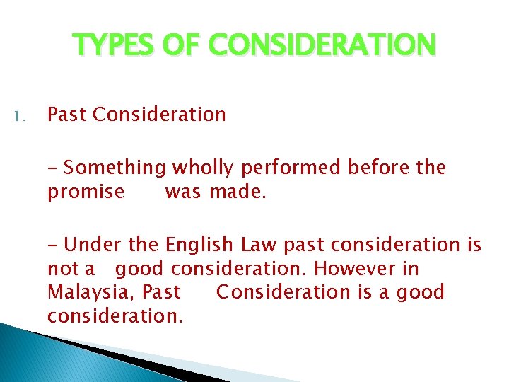 TYPES OF CONSIDERATION 1. Past Consideration - Something wholly performed before the promise was