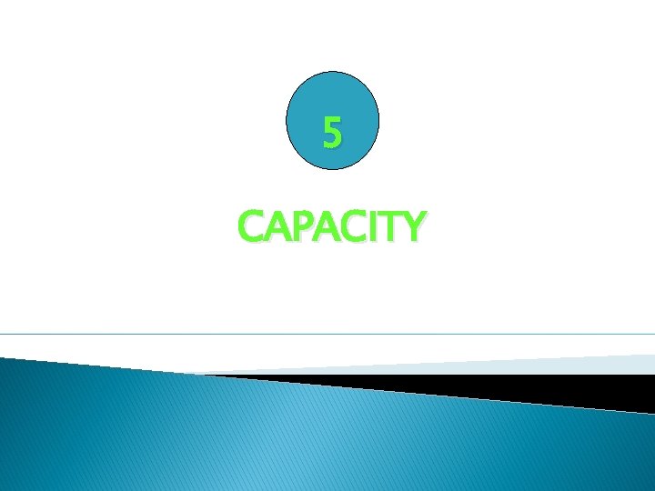 5 CAPACITY 