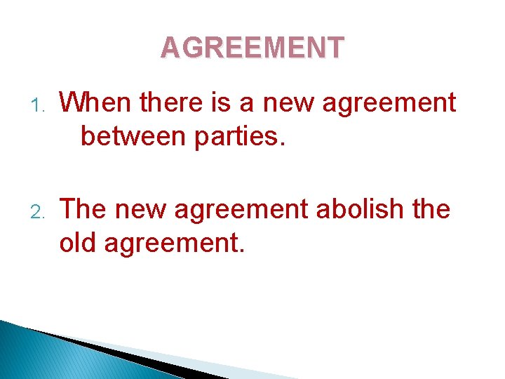 AGREEMENT 1. When there is a new agreement between parties. 2. The new agreement