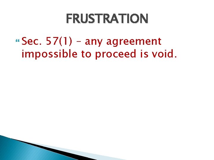 FRUSTRATION Sec. 57(1) – any agreement impossible to proceed is void. 