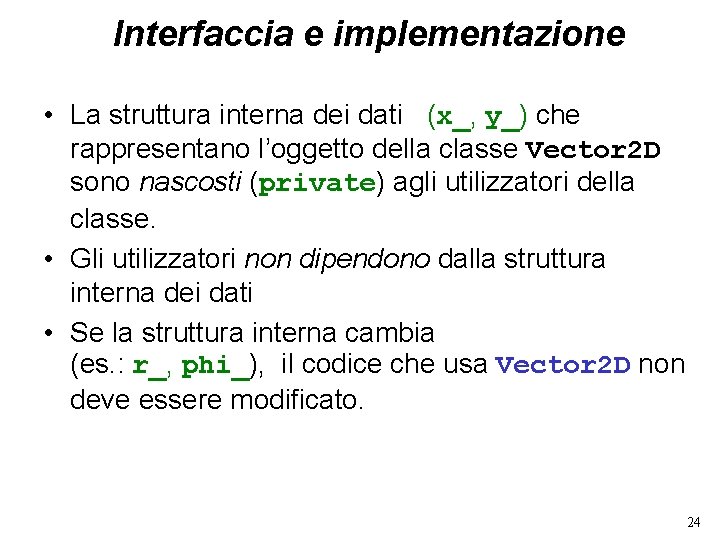 Interfaccia e implementazione • La struttura interna dei dati (x_, y_) che rappresentano l’oggetto