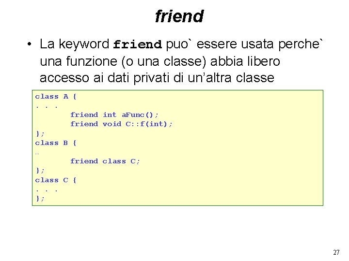 friend • La keyword friend puo` essere usata perche` una funzione (o una classe)