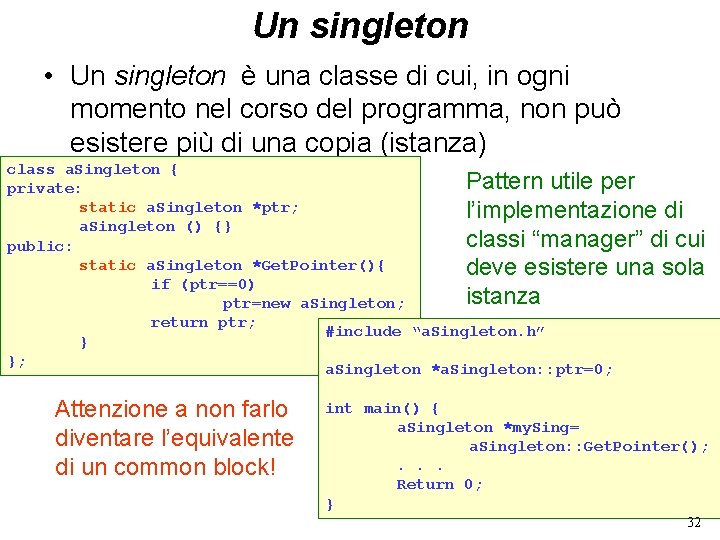 Un singleton • Un singleton è una classe di cui, in ogni momento nel