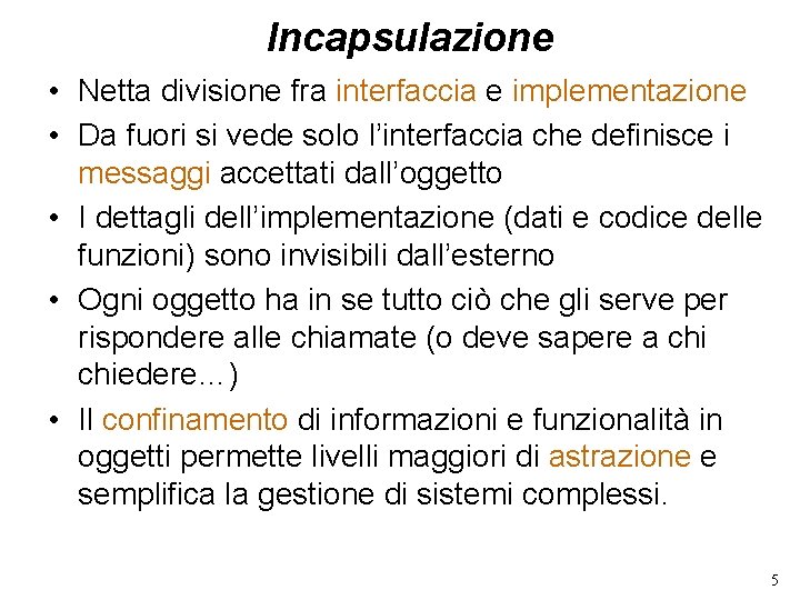 Incapsulazione • Netta divisione fra interfaccia e implementazione • Da fuori si vede solo