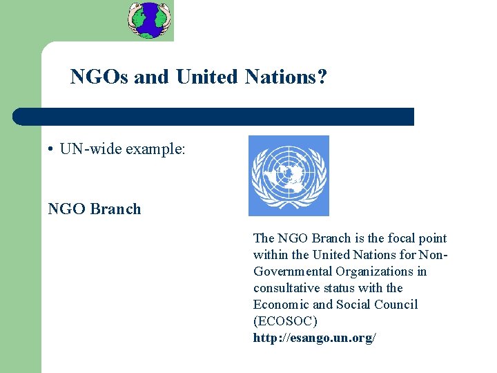 NGOs and United Nations? • UN-wide example: NGO Branch The NGO Branch is the