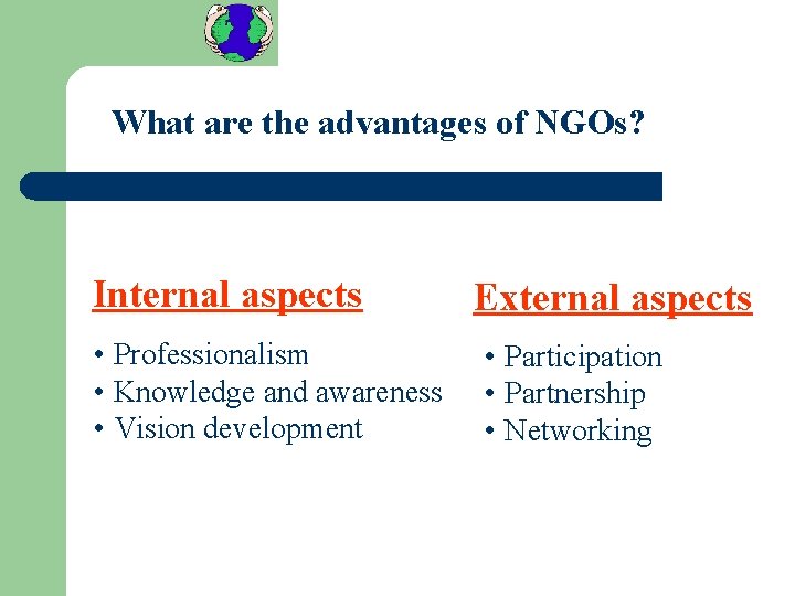 What are the advantages of NGOs? Internal aspects • Professionalism • Knowledge and awareness