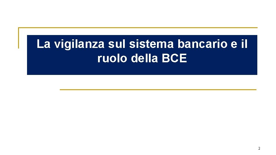 La vigilanza sul sistema bancario e il ruolo della BCE 2 