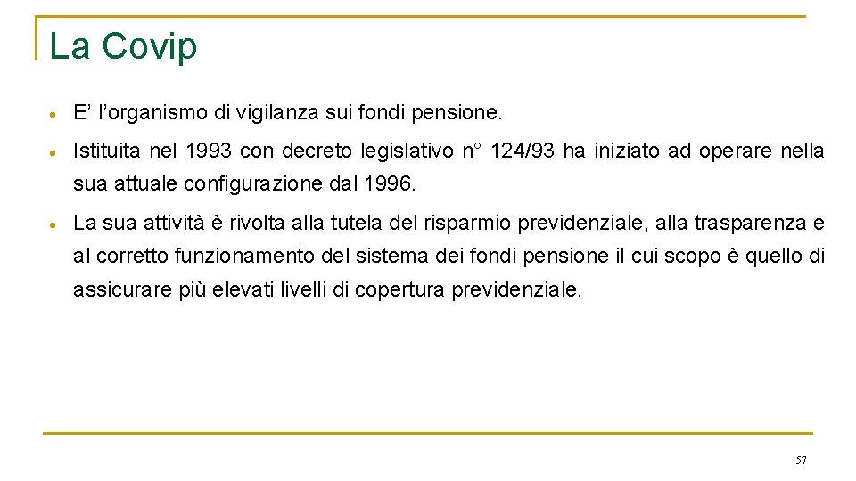 La Covip E’ l’organismo di vigilanza sui fondi pensione. Istituita nel 1993 con decreto