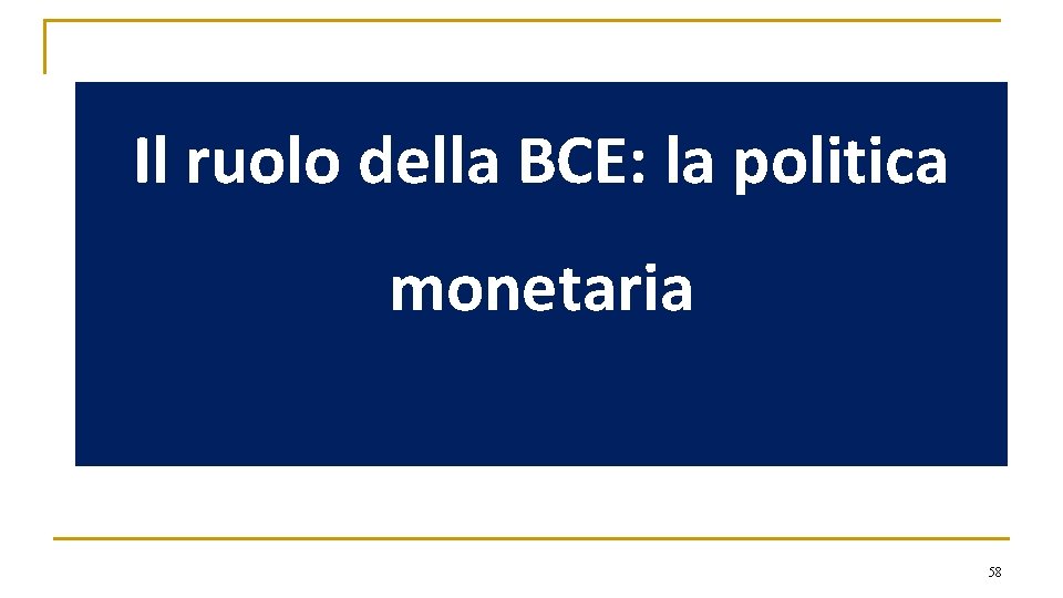 Il ruolo della BCE: la politica monetaria 58 