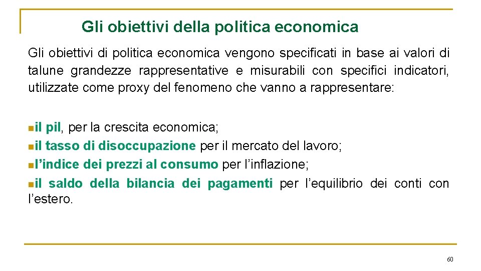 Gli obiettivi della politica economica Gli obiettivi di politica economica vengono specificati in base