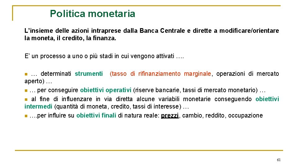 Politica monetaria L’insieme delle azioni intraprese dalla Banca Centrale e dirette a modificare/orientare la