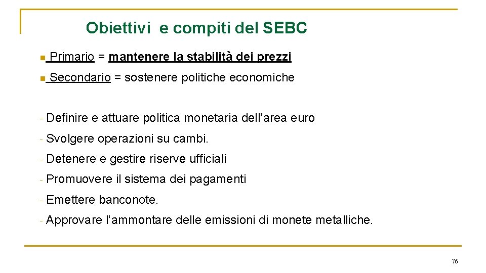 Obiettivi e compiti del SEBC n Primario = mantenere la stabilità dei prezzi n