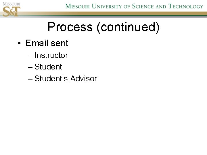 Process (continued) • Email sent – Instructor – Student’s Advisor 