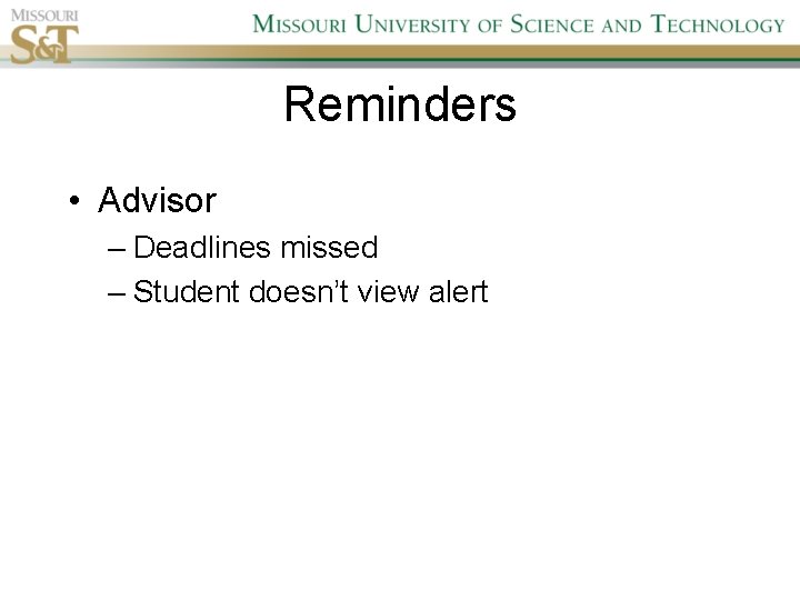 Reminders • Advisor – Deadlines missed – Student doesn’t view alert 