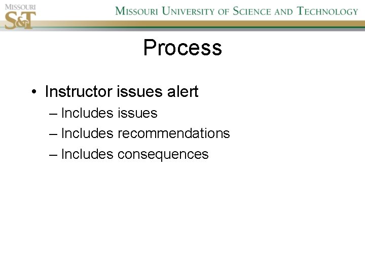 Process • Instructor issues alert – Includes issues – Includes recommendations – Includes consequences