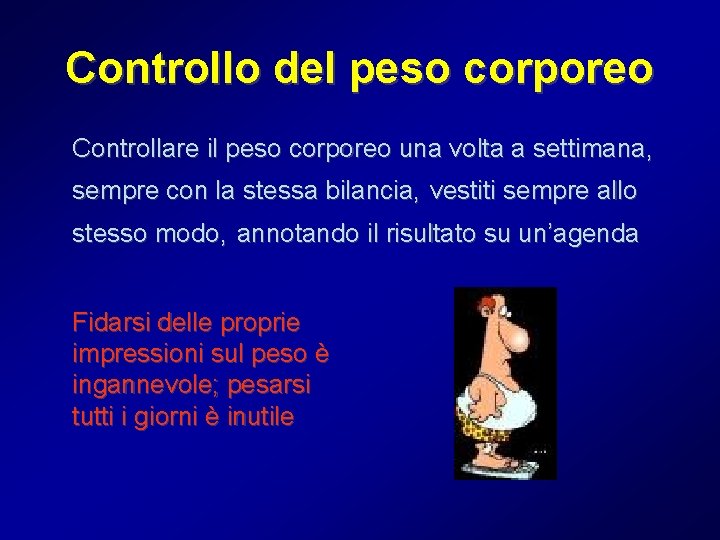 Controllo del peso corporeo Controllare il peso corporeo una volta a settimana, sempre con