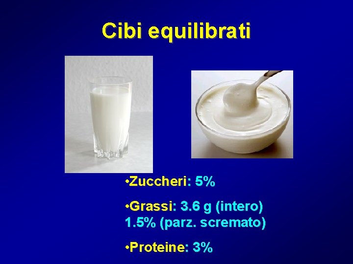 Cibi equilibrati • Zuccheri: 5% • Grassi: 3. 6 g (intero) 1. 5% (parz.