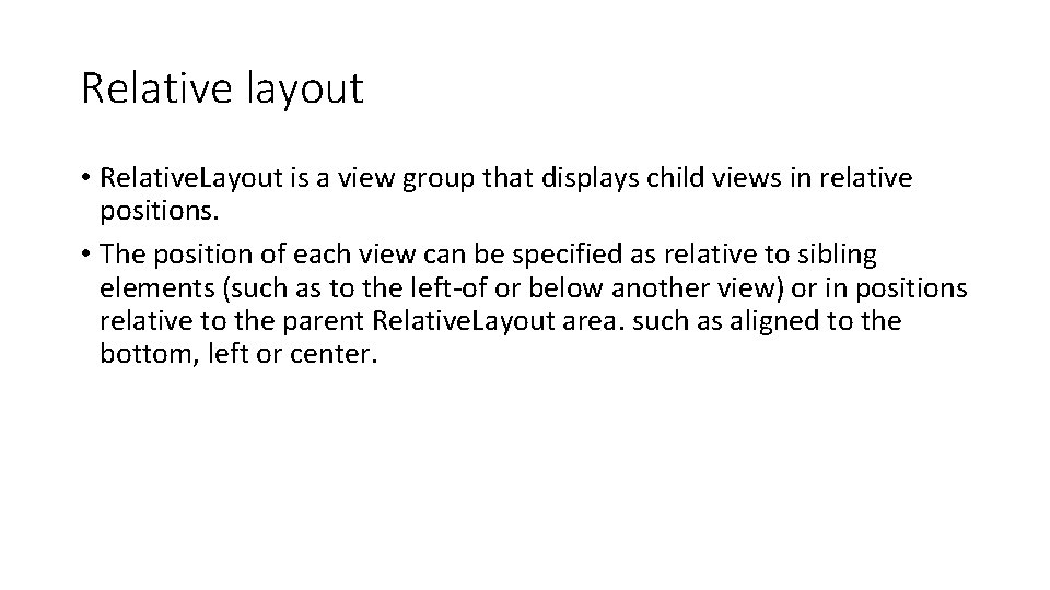 Relative layout • Relative. Layout is a view group that displays child views in