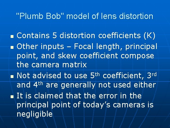 "Plumb Bob" model of lens distortion n n Contains 5 distortion coefficients (K) Other