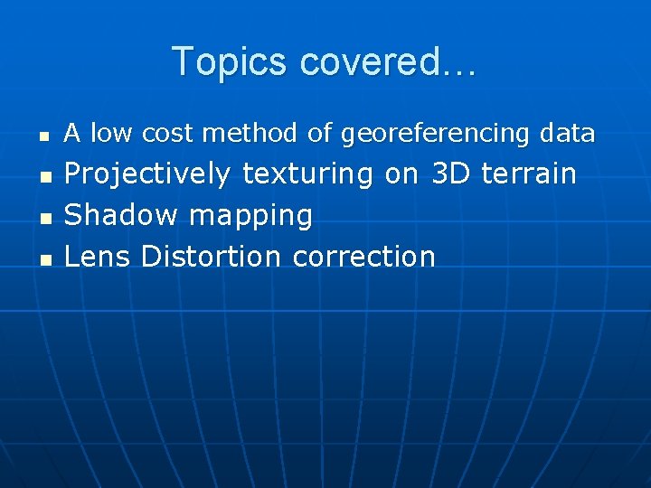 Topics covered… n n A low cost method of georeferencing data Projectively texturing on