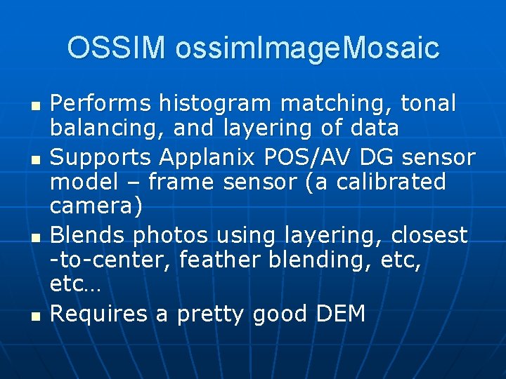 OSSIM ossim. Image. Mosaic n n Performs histogram matching, tonal balancing, and layering of