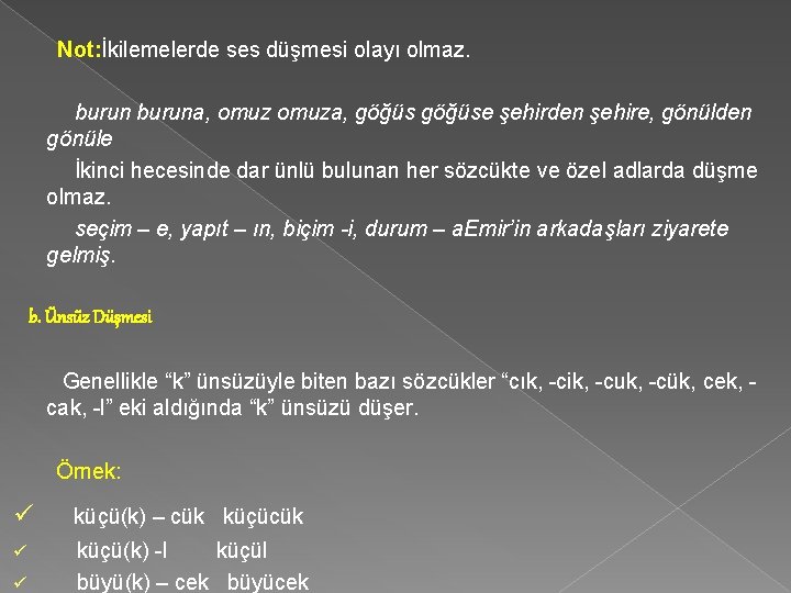 Not: İkilemelerde ses düşmesi olayı olmaz. buruna, omuza, göğüse şehirden şehire, gönülden gönüle İkinci