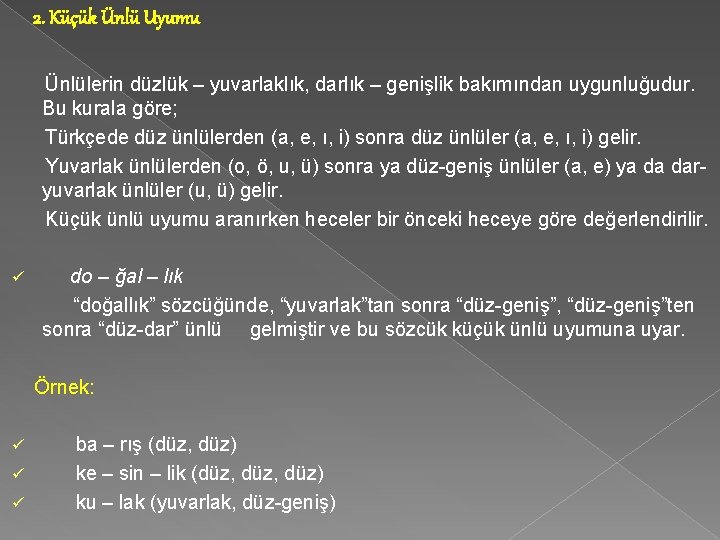 2. Küçük Ünlü Uyumu Ünlülerin düzlük – yuvarlaklık, darlık – genişlik bakımından uygunluğudur. Bu